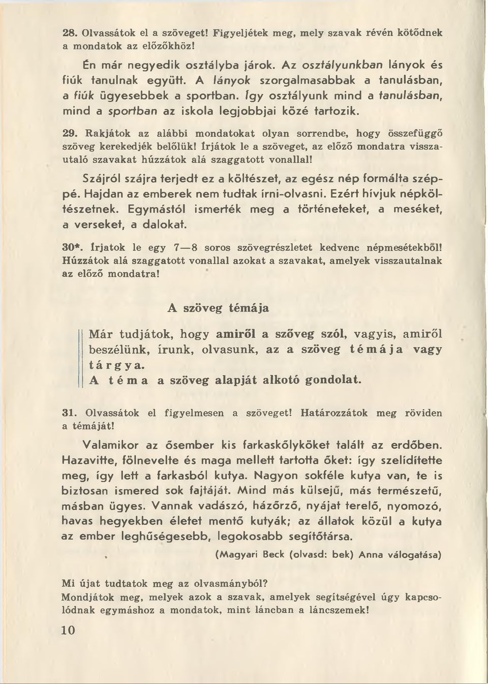 Rakjátok az alábbi mondatokat olyan sorrendbe, hogy ósszefüggó szóveg kerekedjék belólük! Irjátok le a szóveget, az elózó mondatra visszautaló szavakat húzzátok alá szaggatott vonallal!