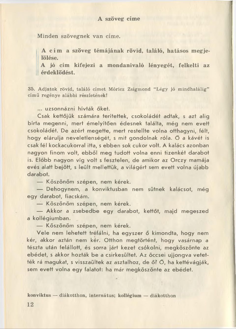 Csak kettojük számára terítettek, csokoládét adtak, s azt alig bírta m egenni, mert ém elyítoen édesnek találta, még nem evett csokoládét.