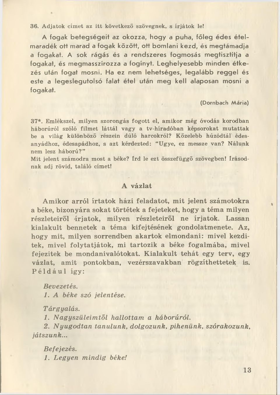 Ha ez nem lehetseges, legaläbb reggel es este a legeslegutolsö falat etel utan meg keil alaposan mosni a fogakat. (D ornbach M aria) 37*.