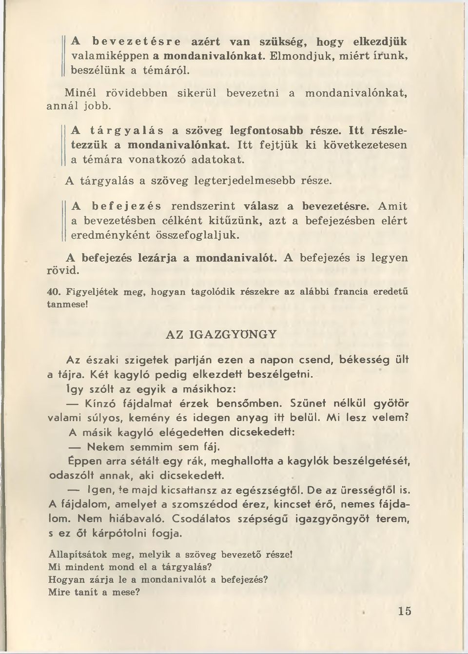 A befejezés rendszerint válasz a bevezetésre. Amit a bevezetésben célként kitüzünk, azt a befejezésben elért eredményként összefoglaljuk. A befejezés lezárja a mondanivalót.