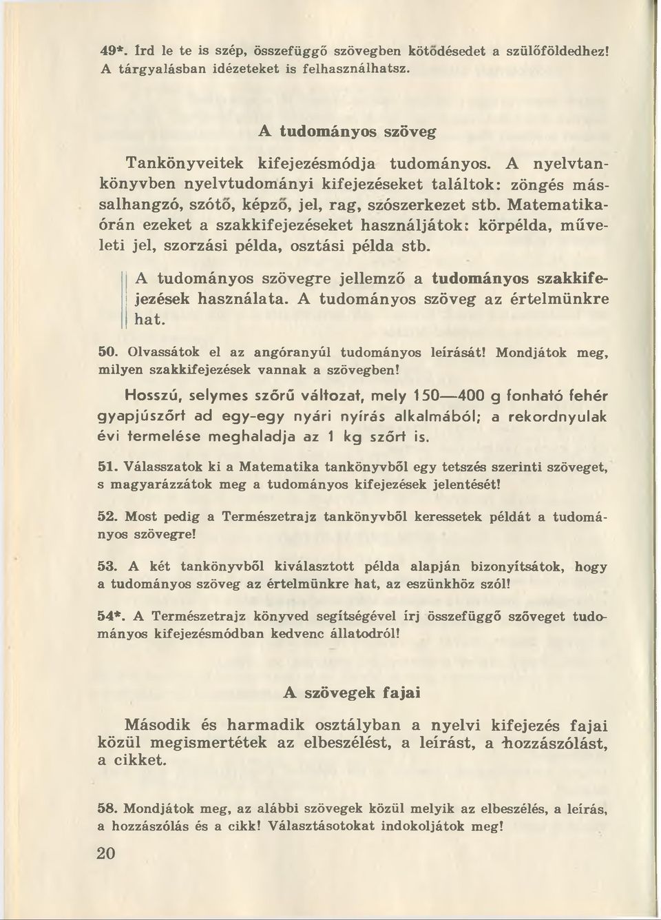 Matematikaórán ezeket a szakkifejezéseket használjátok: kôrpélda, müveleti jel, szorzási példa, osztási példa stb. A tudományos szövegre jellemzö a tudományos szakkifejezések használata.