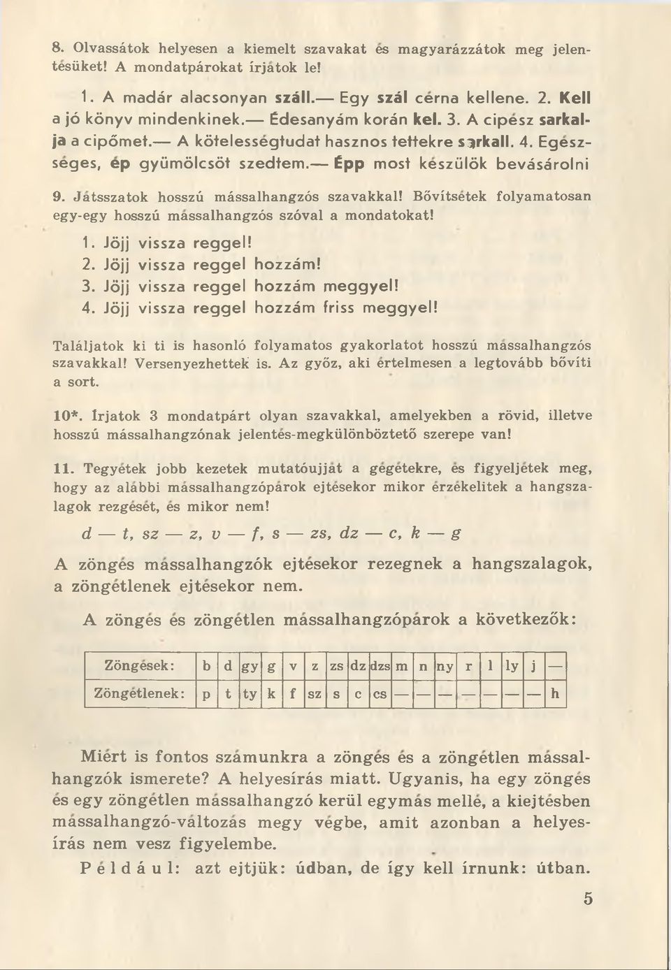 Jatsszatok hosszü mässalhangzös szavakkal! Bövitsetek folyamatosan egy-egy hosszü massalhangzös szöval a mondatokat! 1. Jöjj vissza reggel! 2. Jöjj vissza reggel hozzäm! 3.