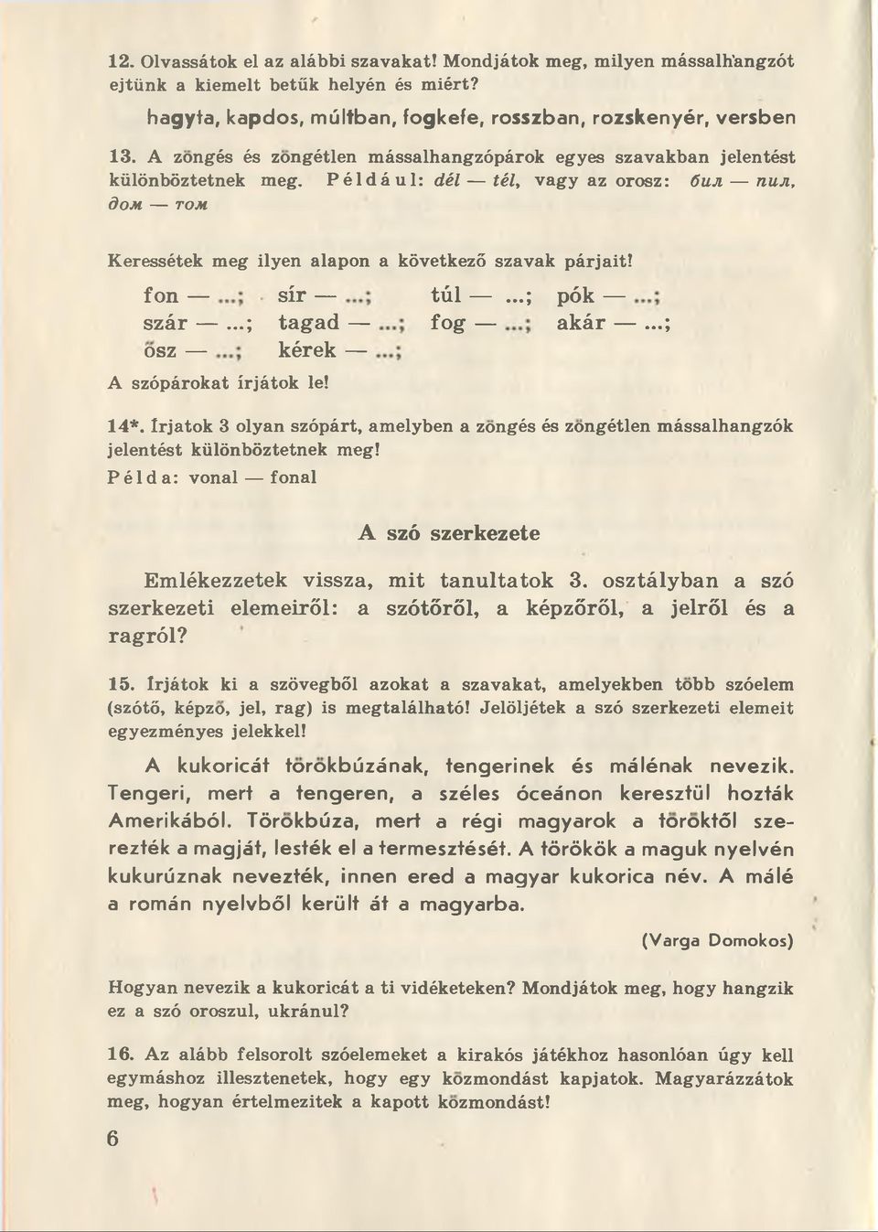 fon sír túl...; pók szár...; tagad fog akár...; osz kérek A szópárokat írjátok le! 14*. Irjatok 3 olyan szópárt, amelyben a zongés és zongétlen mássalhangzók jelentést külônbôztetnek meg!