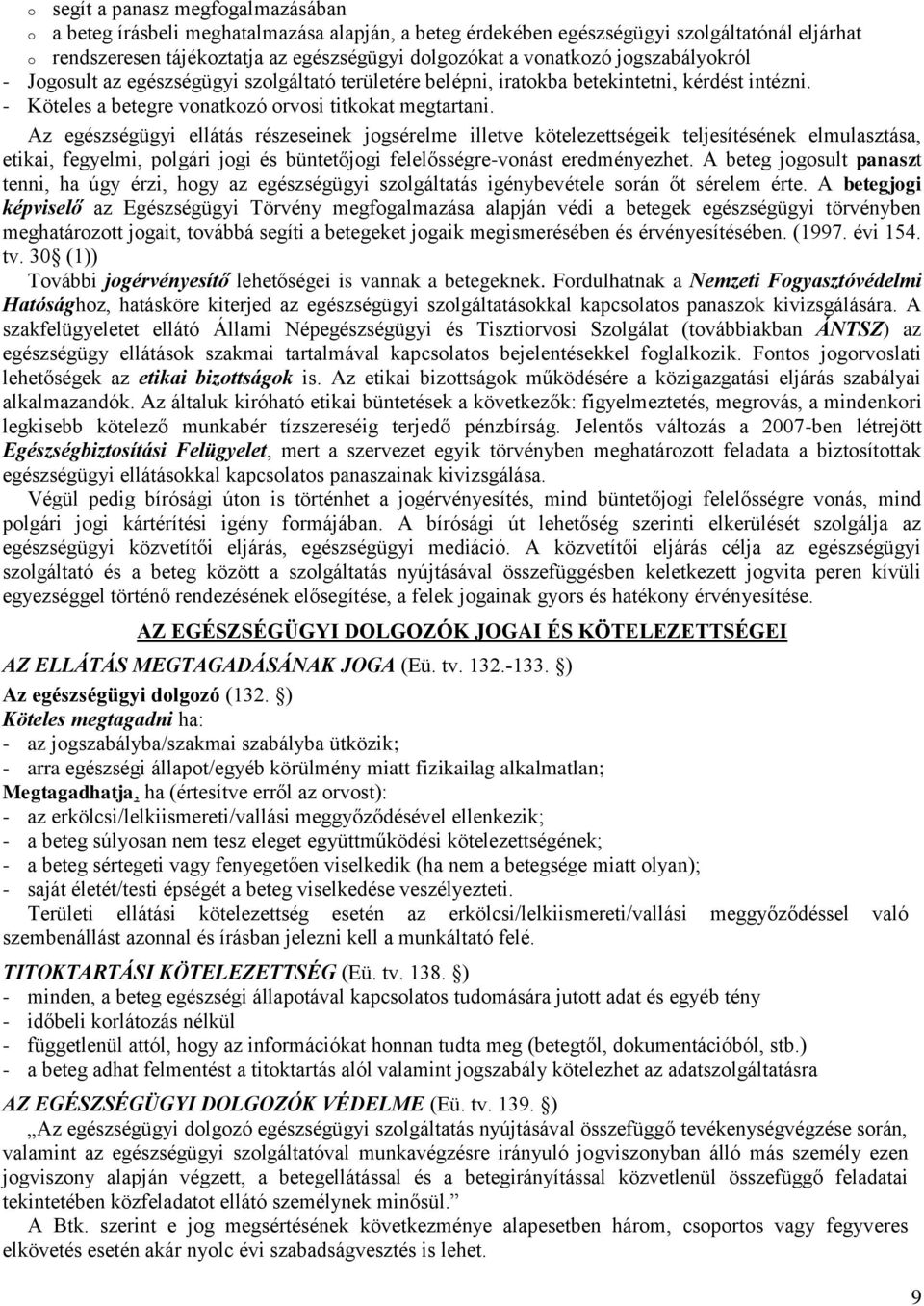 Az egészségügyi ellátás részeseinek jogsérelme illetve kötelezettségeik teljesítésének elmulasztása, etikai, fegyelmi, polgári jogi és büntetőjogi felelősségre-vonást eredményezhet.