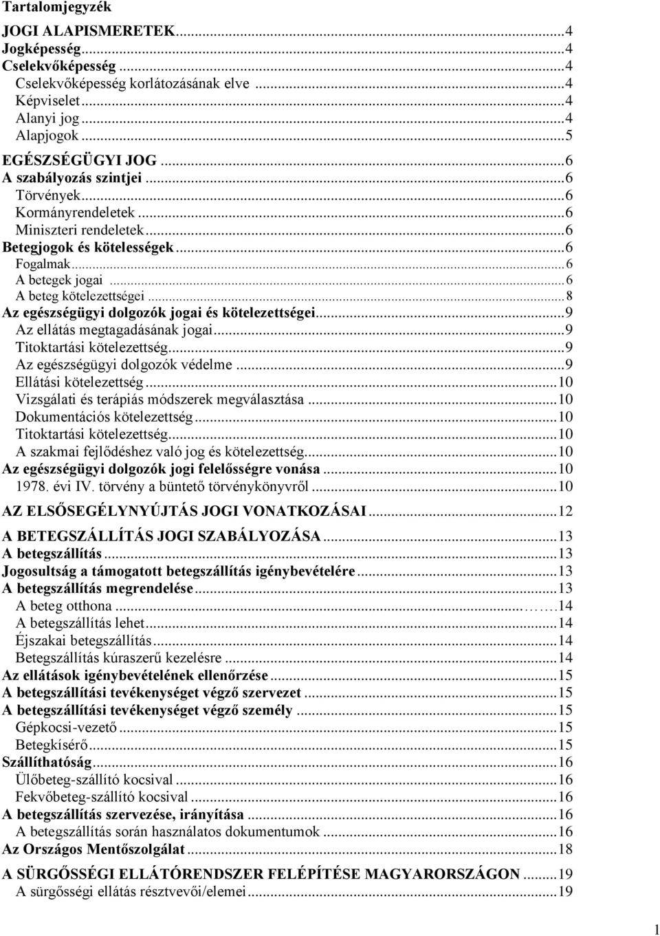 .. 8 Az egészségügyi dolgozók jogai és kötelezettségei... 9 Az ellátás megtagadásának jogai... 9 Titoktartási kötelezettség... 9 Az egészségügyi dolgozók védelme... 9 Ellátási kötelezettség.