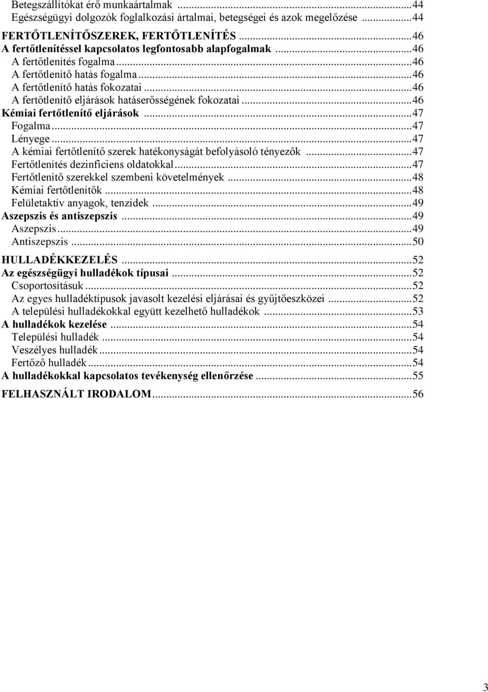 .. 46 A fertőtlenítő eljárások hatáserősségének fokozatai... 46 Kémiai fertőtlenítő eljárások... 47 Fogalma... 47 Lényege... 47 A kémiai fertőtlenítő szerek hatékonyságát befolyásoló tényezők.