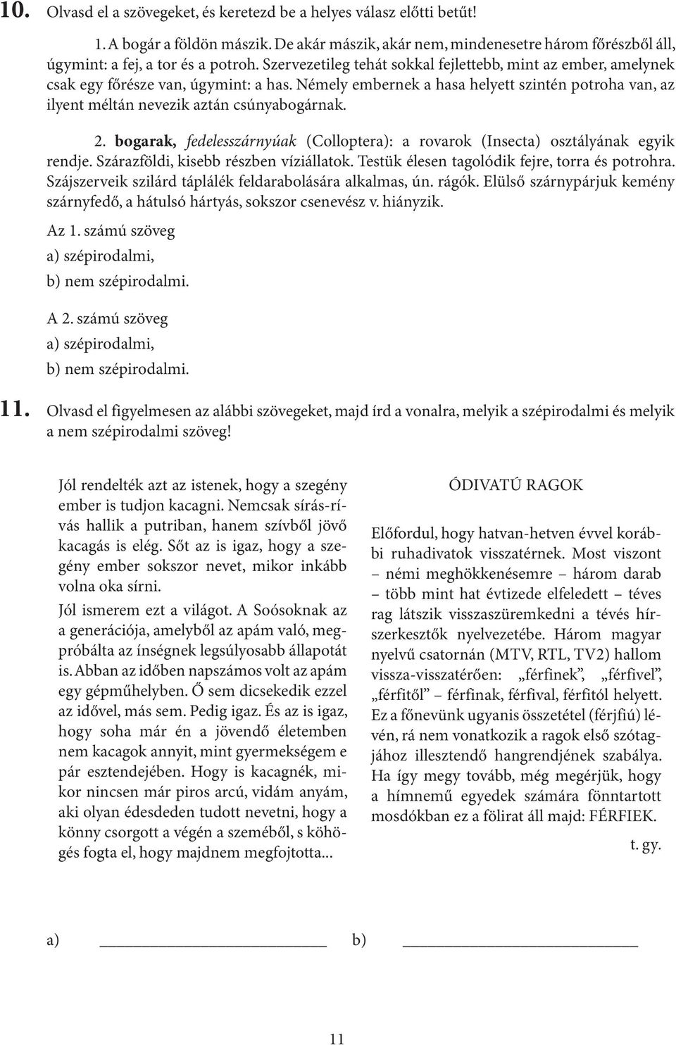 2. bogarak, fedelesszárnyúak (Colloptera): a rovarok (Insecta) osztályának egyik rendje. Szárazföldi, kisebb részben víziállatok. Testük élesen tagolódik fejre, torra és potrohra.