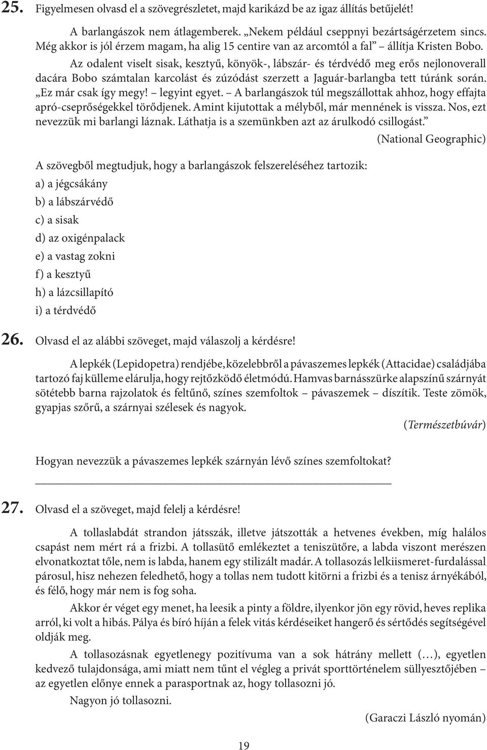 Az odalent viselt sisak, kesztyű, könyök-, lábszár- és térdvédő meg erős nejlonoverall dacára Bobo számtalan karcolást és zúzódást szerzett a Jaguár-barlangba tett túránk során. Ez már csak így megy!