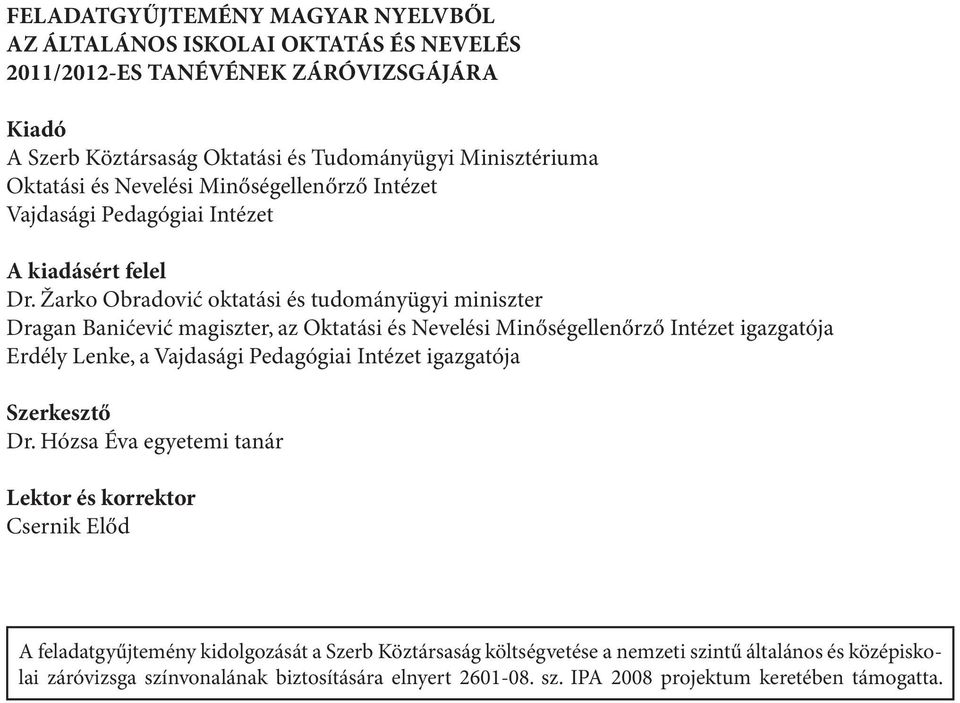 Žarko Obradović oktatási és tudományügyi miniszter Dragan Banićević magiszter, az Oktatási és Nevelési Minőségellenőrző Intézet igazgatója Erdély Lenke, a Vajdasági Pedagógiai Intézet