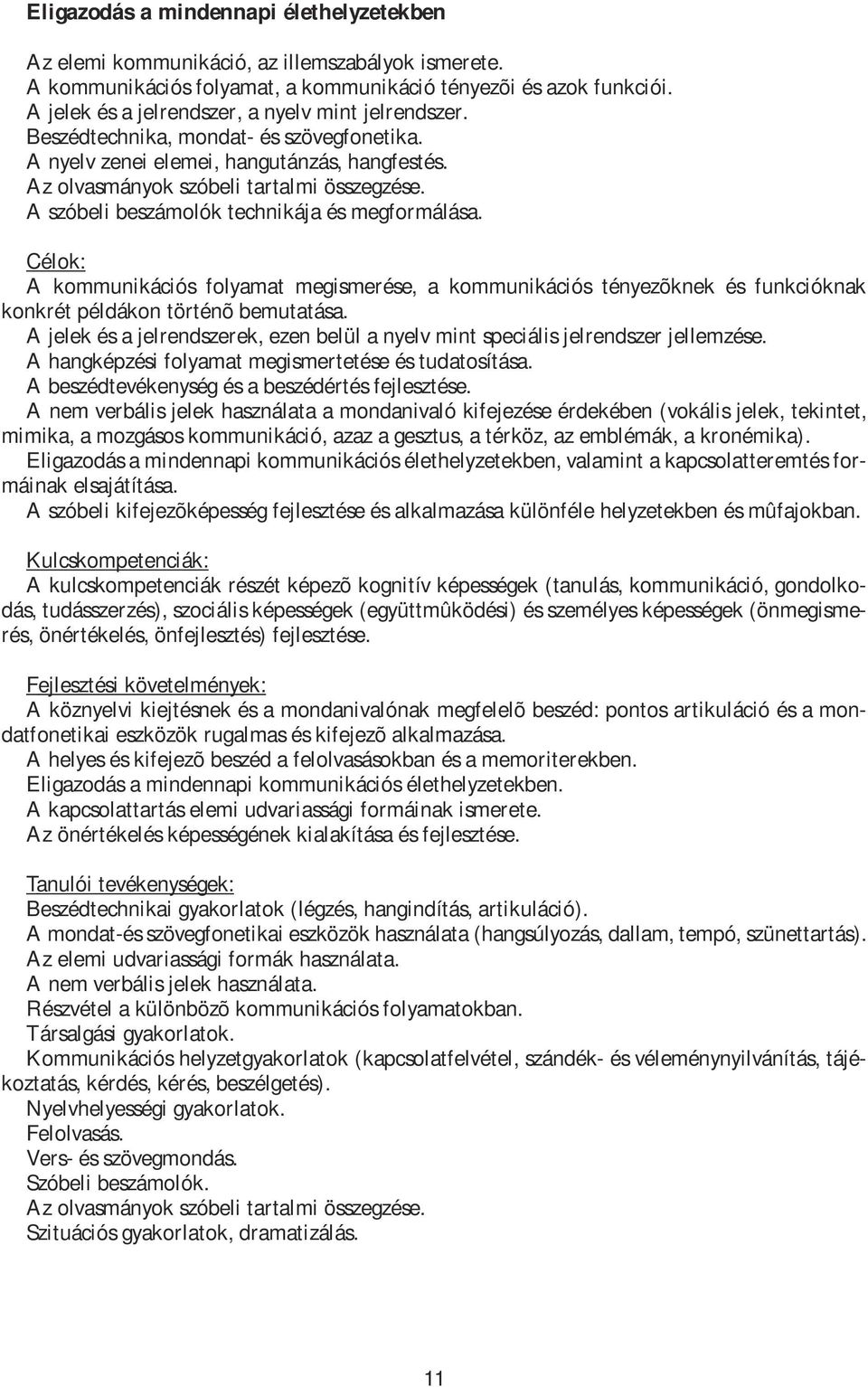 A szóbeli beszámolók technikája és megformálása. A kommunikációs folyamat megismerése, a kommunikációs tényezõknek és funkcióknak konkrét példákon történõ bemutatása.