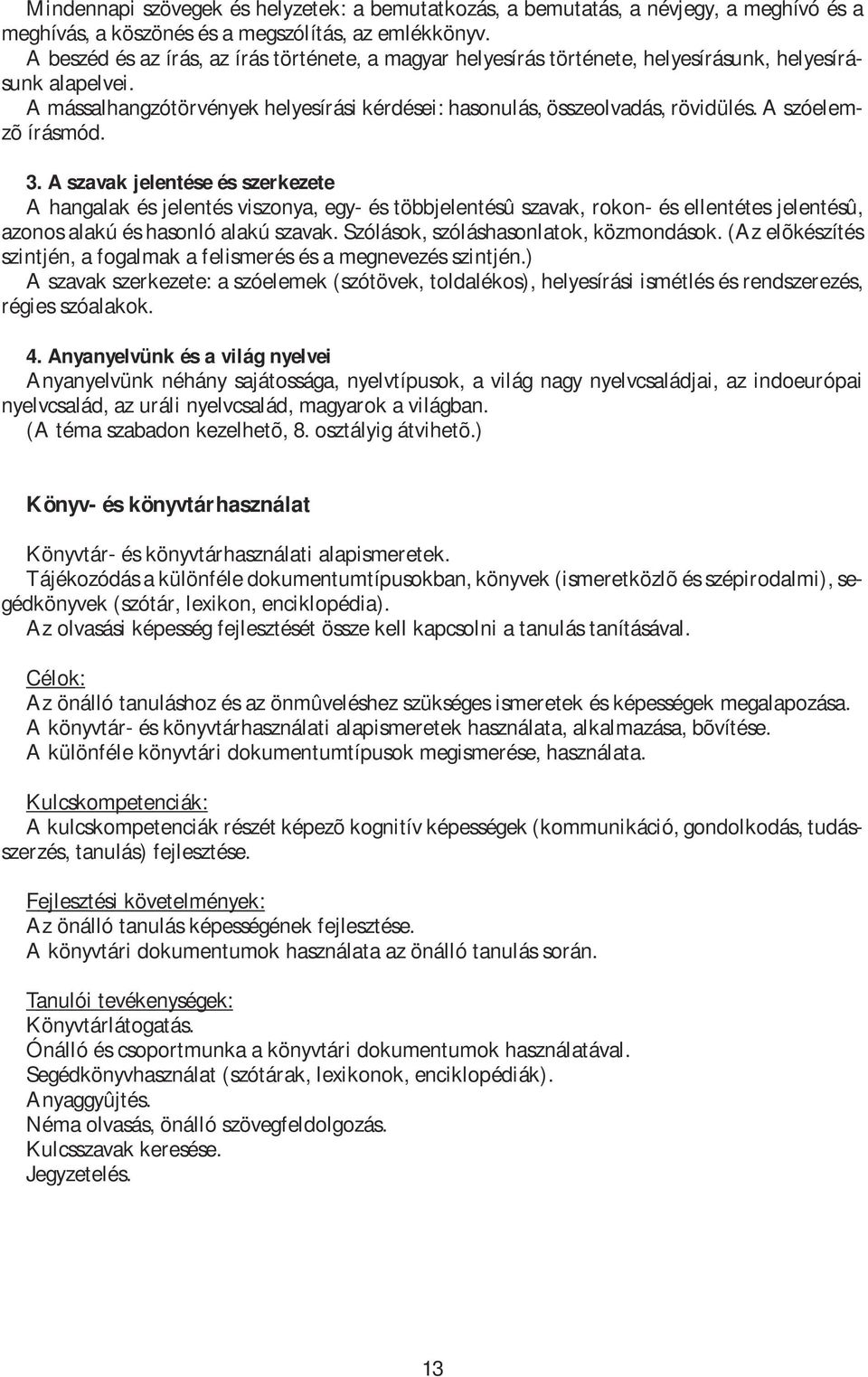 A szóelemzõ írásmód. 3. A szavak jelentése és szerkezete A hangalak és jelentés viszonya, egy- és többjelentésû szavak, rokon- és ellentétes jelentésû, azonos alakú és hasonló alakú szavak.