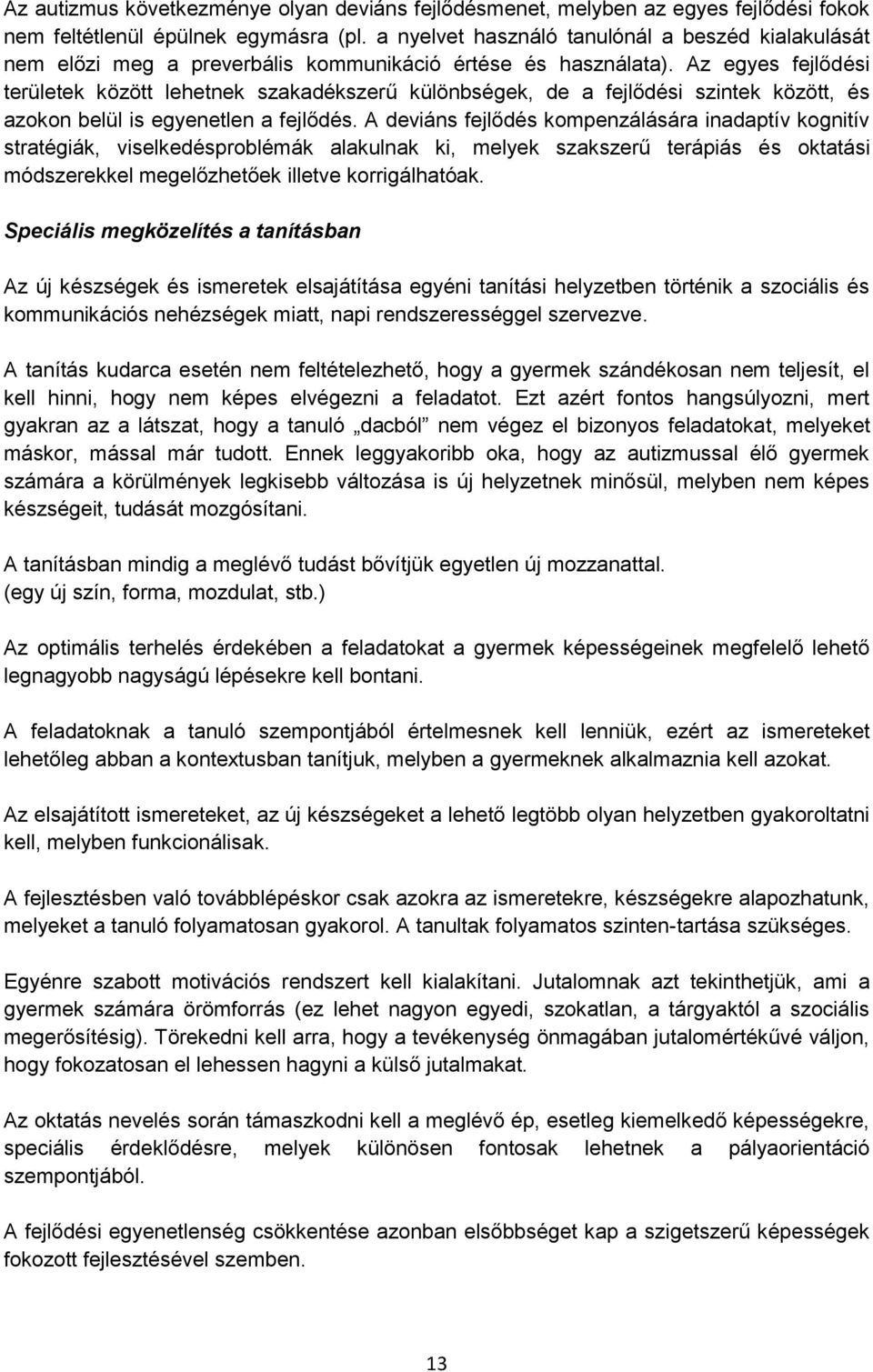 Az egyes fejlődési területek között lehetnek szakadékszerű különbségek, de a fejlődési szintek között, és azokon belül is egyenetlen a fejlődés.