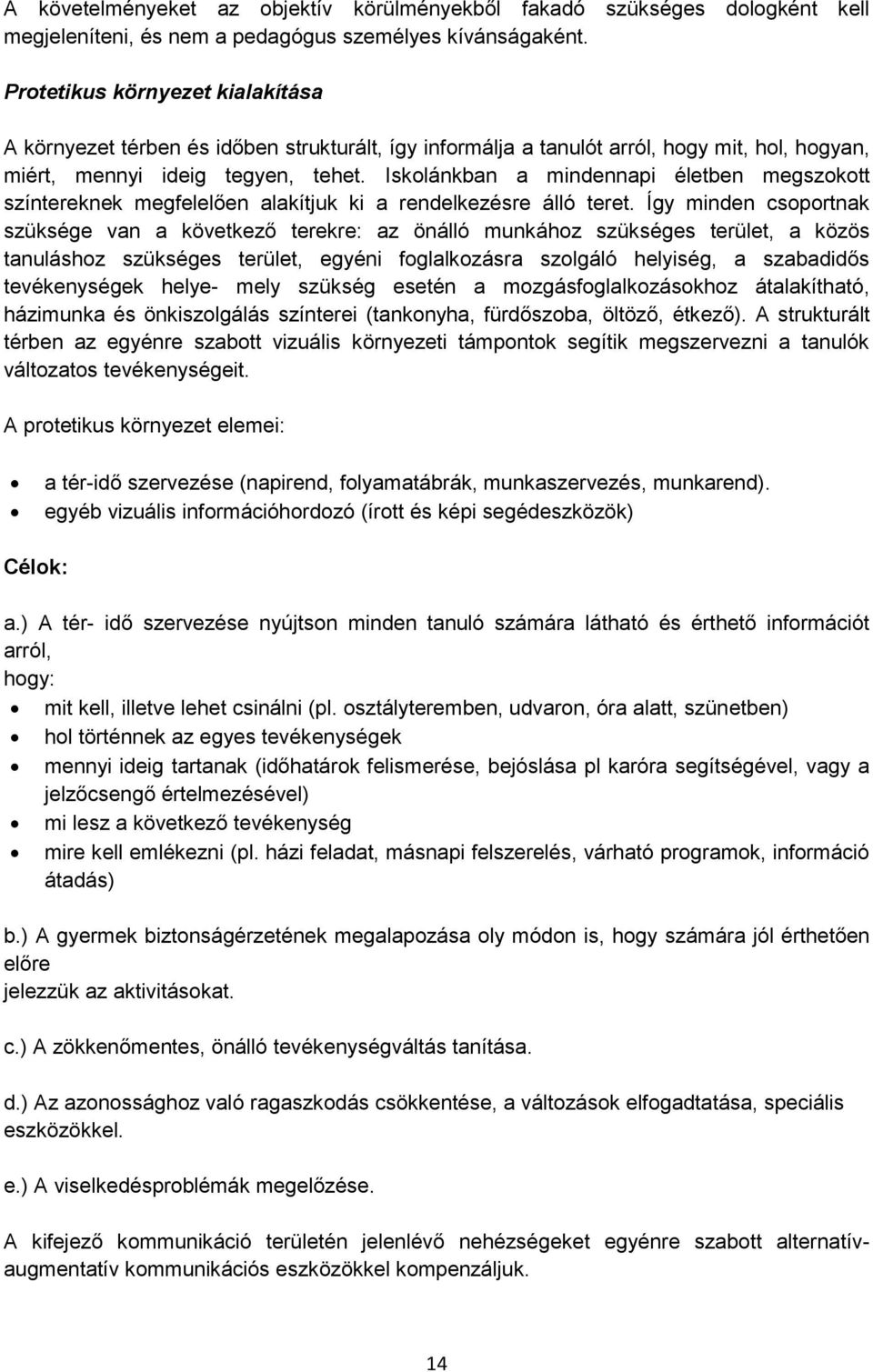 Iskolánkban a mindennapi életben megszokott színtereknek megfelelően alakítjuk ki a rendelkezésre álló teret.