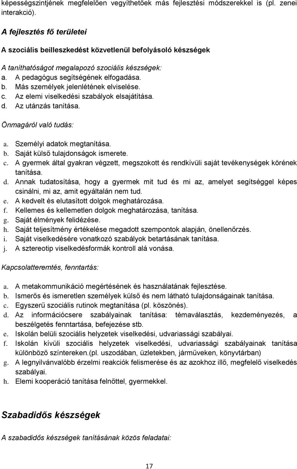 c. Az elemi viselkedési szabályok elsajátítása. d. Az utánzás tanítása. Önmagáról való tudás: a. Személyi adatok megtanítása. b. Saját külső tulajdonságok ismerete. c.