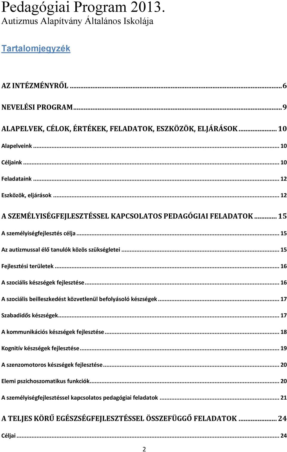 .. 15 Az autizmussal élő tanulók közös szükségletei... 15 Fejlesztési területek... 16 A szociális készségek fejlesztése... 16 A szociális beilleszkedést közvetlenül befolyásoló készségek.