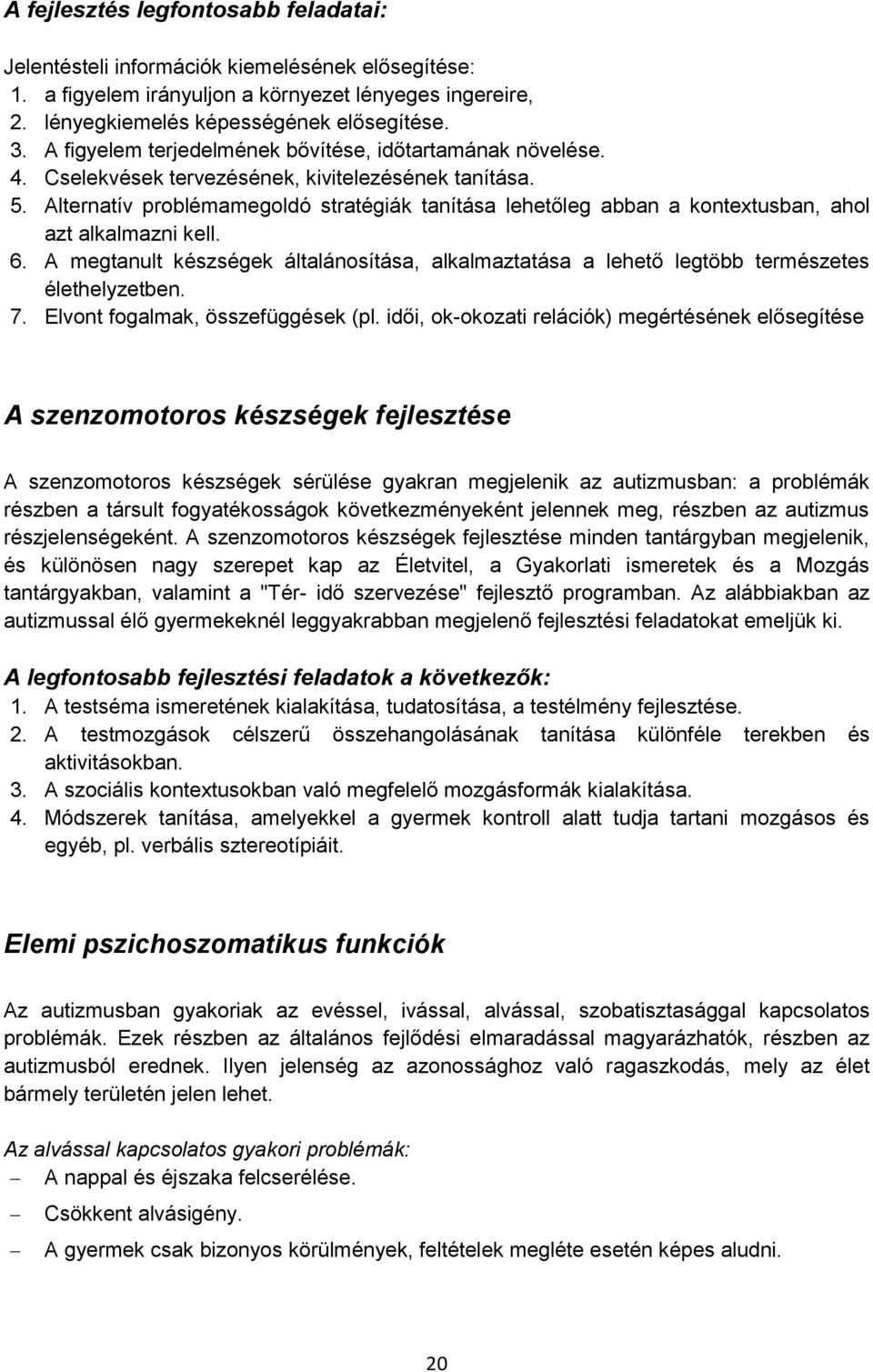 Alternatív problémamegoldó stratégiák tanítása lehetőleg abban a kontextusban, ahol azt alkalmazni kell. 6.