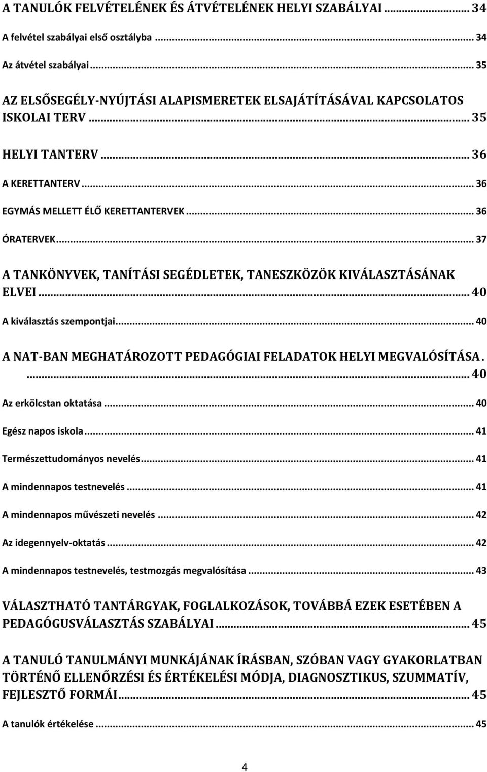 .. 37 A TANKÖNYVEK, TANÍTÁSI SEGÉDLETEK, TANESZKÖZÖK KIVÁLASZTÁSÁNAK ELVEI... 40 A kiválasztás szempontjai... 40 A NAT-BAN MEGHATÁROZOTT PEDAGÓGIAI FELADATOK HELYI MEGVALÓSÍTÁSA.