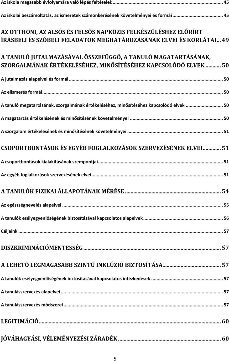 .. 49 A TANULÓ JUTALMAZÁSÁVAL ÖSSZEFÜGGŐ, A TANULÓ MAGATARTÁSÁNAK, SZORGALMÁNAK ÉRTÉKELÉSÉHEZ, MINŐSÍTÉSÉHEZ KAPCSOLÓDÓ ELVEK... 50 A jutalmazás alapelvei és formái... 50 Az elismerés formái.