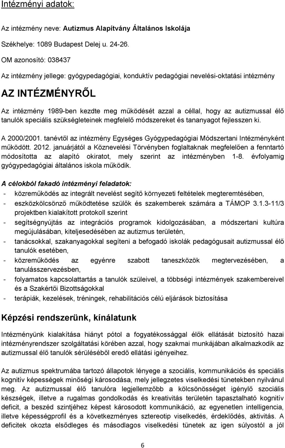 autizmussal élő tanulók speciális szükségleteinek megfelelő módszereket és tananyagot fejlesszen ki. A 2000/2001. tanévtől az intézmény Egységes Gyógypedagógiai Módszertani Intézményként működött.