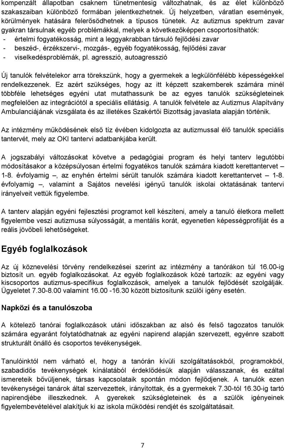 Az autizmus spektrum zavar gyakran társulnak egyéb problémákkal, melyek a következőképpen csoportosíthatók: - értelmi fogyatékosság, mint a leggyakrabban társuló fejlődési zavar - beszéd-,