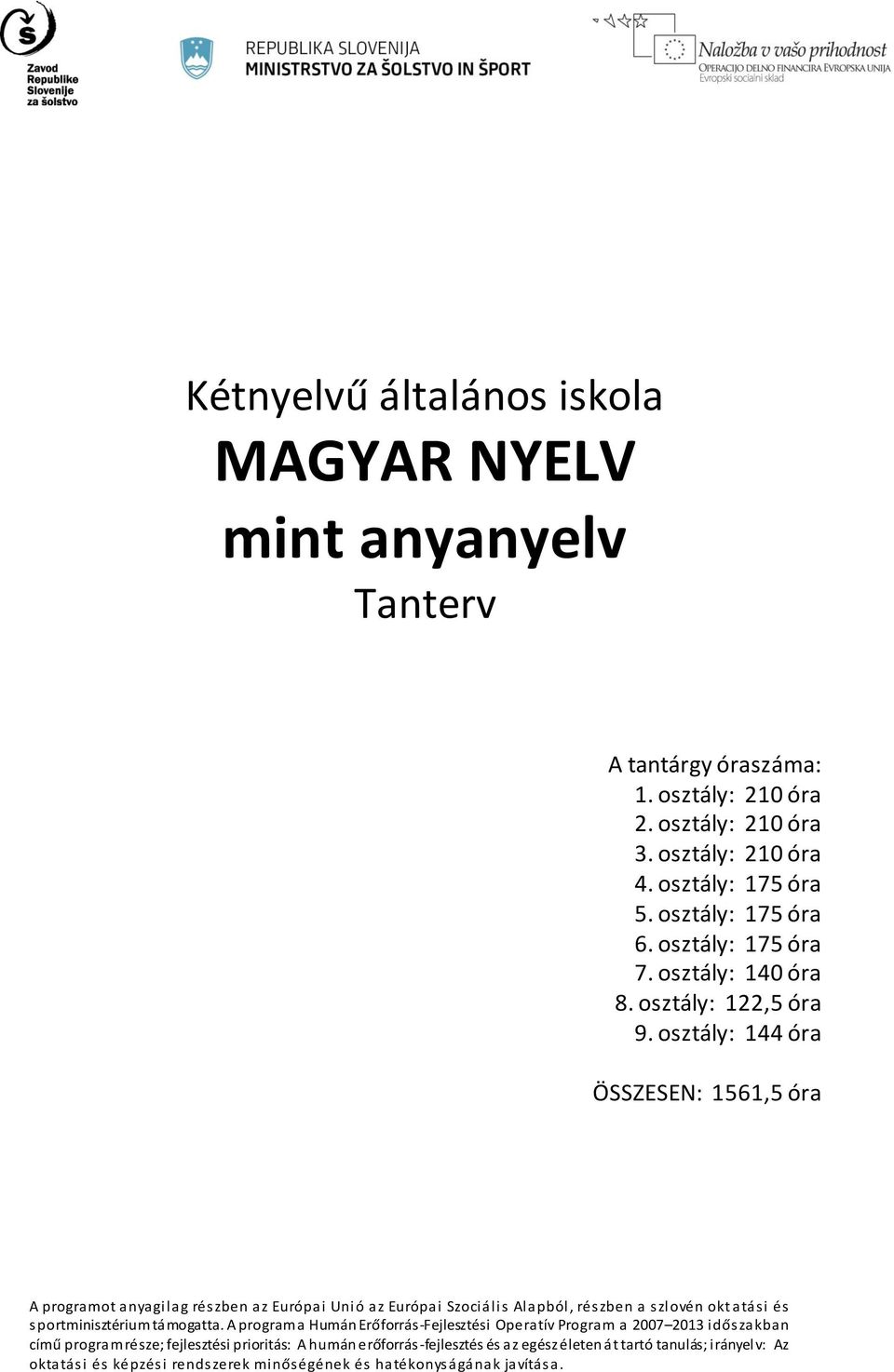 osztály: 144 óra ÖSSZESEN: 1561,5 óra A programot anyagilag részben az Európai Unió az Európai Szociális Alapból, részben a szlovén okt atási és sportminisztérium támogatta.