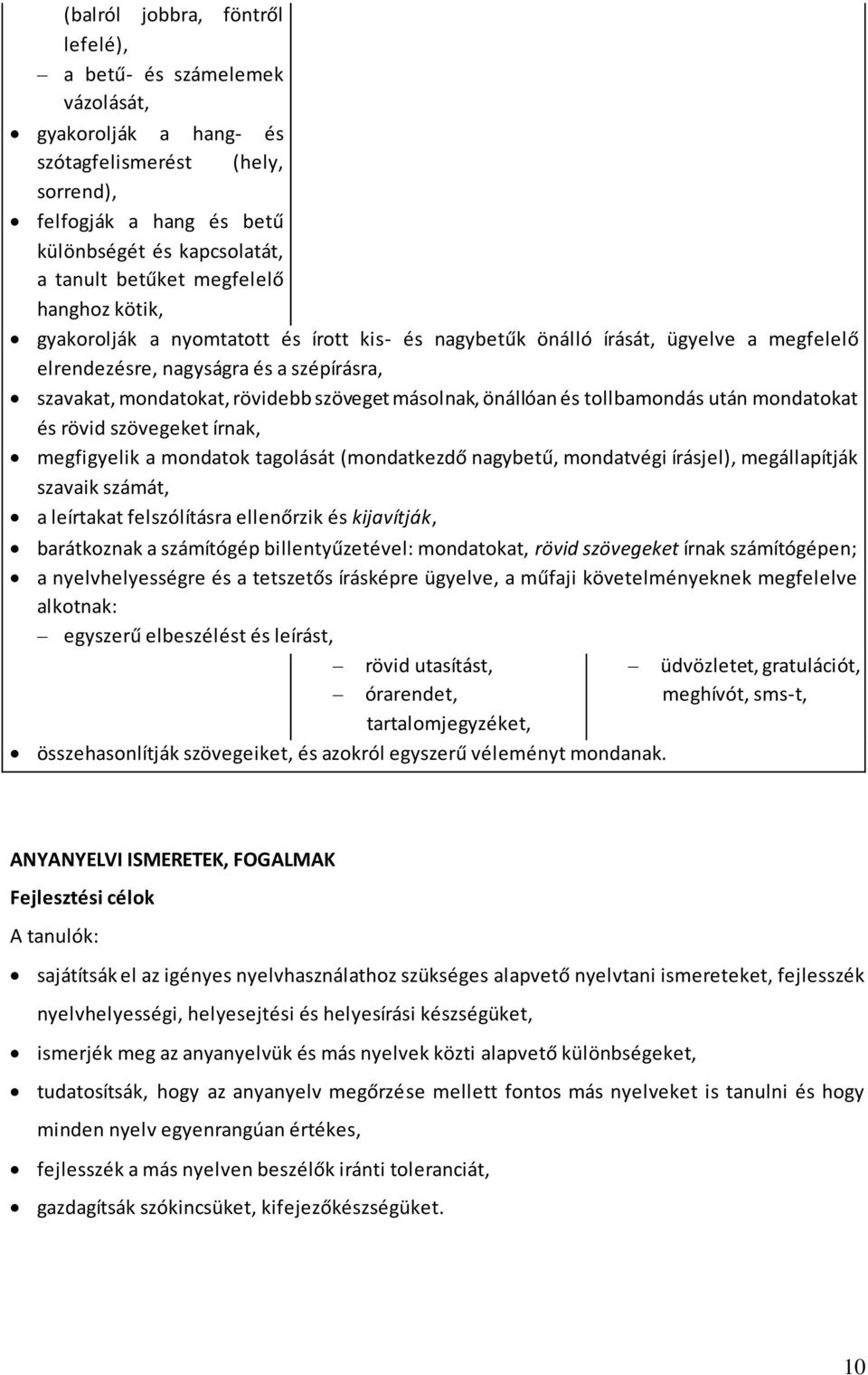 másolnak, önállóan és tollbamondás után mondatokat és rövid szövegeket írnak, megfigyelik a mondatok tagolását (mondatkezdő nagybetű, mondatvégi írásjel), megállapítják szavaik számát, a leírtakat