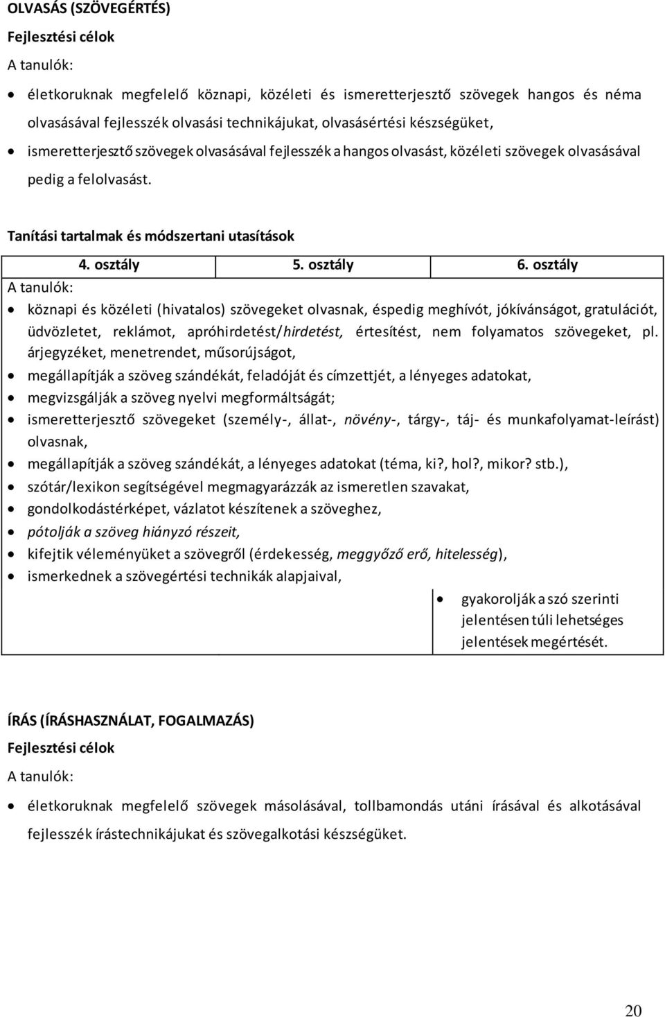 osztály köznapi és közéleti (hivatalos) szövegeket olvasnak, éspedig meghívót, jókívánságot, gratulációt, üdvözletet, reklámot, apróhirdetést/hirdetést, értesítést, nem folyamatos szövegeket, pl.