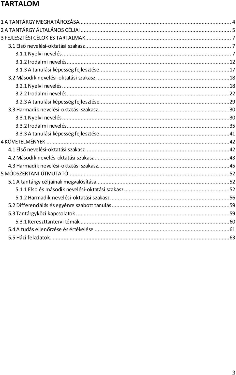 3 Harmadik nevelési-oktatási szakasz...30 3.3.1 Nyelvi nevelés...30 3.3.2 Irodalmi nevelés...35 3.3.3 A tanulási képesség fejlesztése...41 4 KÖVETELMÉNYEK...42 4.1 Első nevelési-oktatási szakasz...42 4.2 Második nevelés-oktatási szakasz.