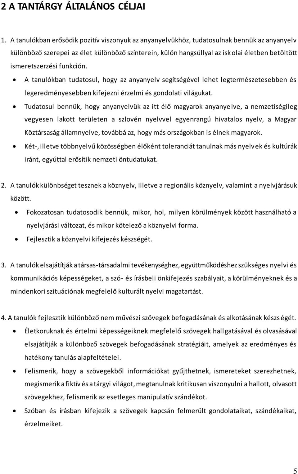 ismeretszerzési funkción. A tanulókban tudatosul, hogy az anyanyelv segítségével lehet legtermészetesebben és legeredményesebben kifejezni érzelmi és gondolati világukat.