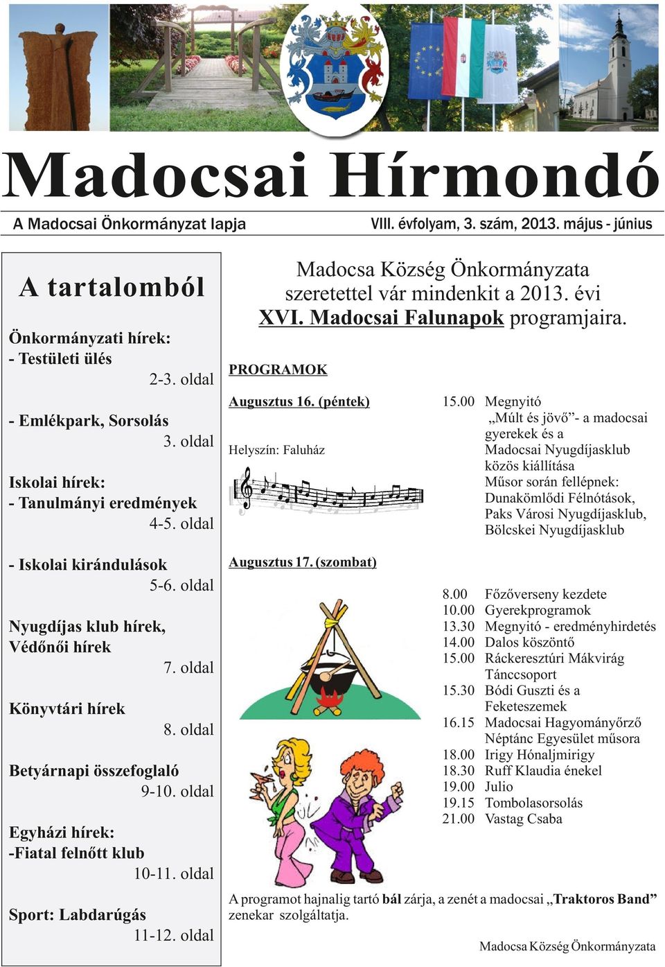 oldal Helyszín: Faluház Iskolai hírek: - Tanulmányi eredmények 4-5. oldal Augusztus 17. (szombat) - Iskolai kirándulások 5-6. oldal Nyugdíjas klub hírek, Védőnői hírek 7. oldal 15.