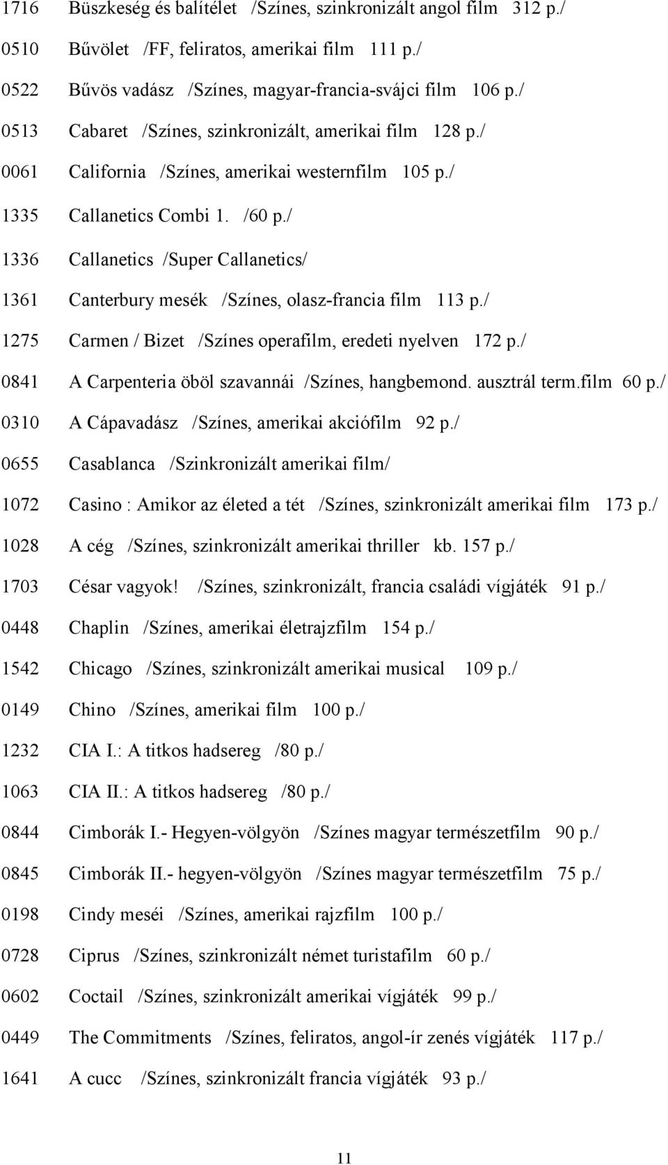 / 1336 Callanetics /Super Callanetics/ 1361 Canterbury mesék /Színes, olasz-francia film 113 p./ 1275 Carmen / Bizet /Színes operafilm, eredeti nyelven 172 p.