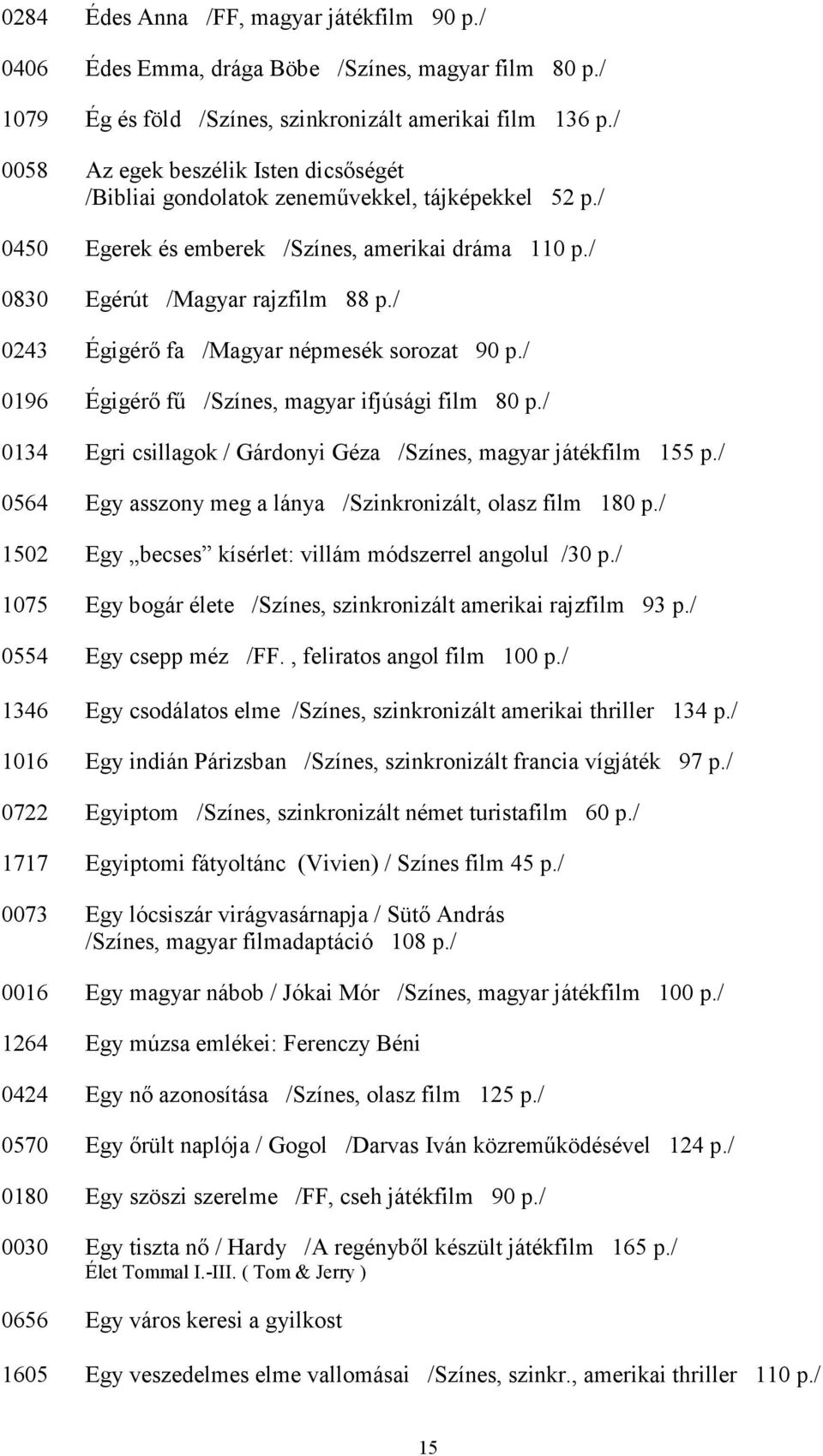 / 0243 Égigérı fa /Magyar népmesék sorozat 90 p./ 0196 Égigérı fő /Színes, magyar ifjúsági film 80 p./ 0134 Egri csillagok / Gárdonyi Géza /Színes, magyar játékfilm 155 p.