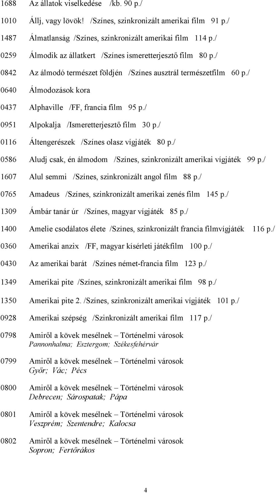 / 0951 Alpokalja /Ismeretterjesztı film 30 p./ 0116 Áltengerészek /Színes olasz vígjáték 80 p./ 0586 Aludj csak, én álmodom /Színes, szinkronizált amerikai vígjáték 99 p.