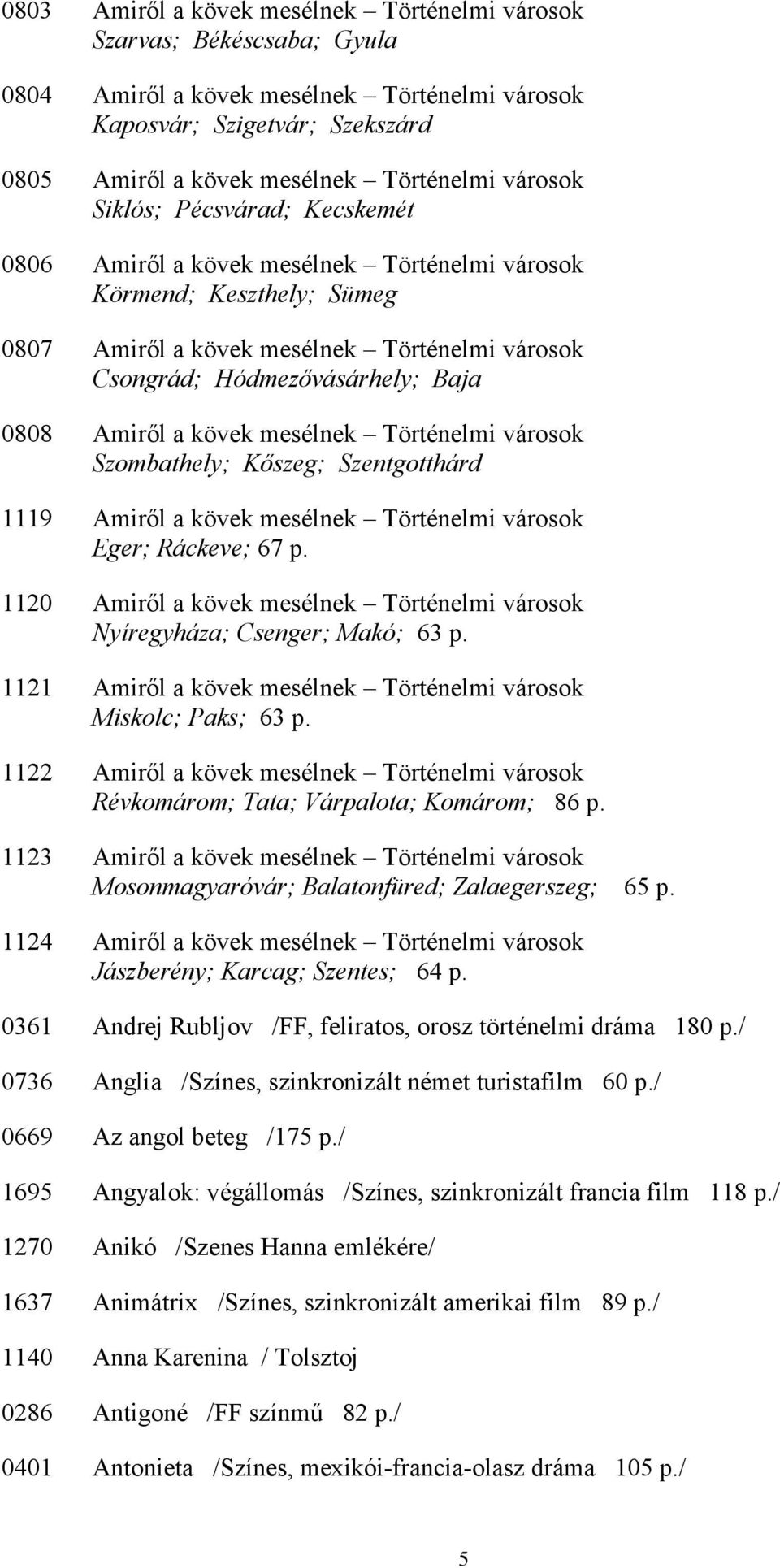 Amirıl a kövek mesélnek Történelmi városok Szombathely; Kıszeg; Szentgotthárd 1119 Amirıl a kövek mesélnek Történelmi városok Eger; Ráckeve; 67 p.