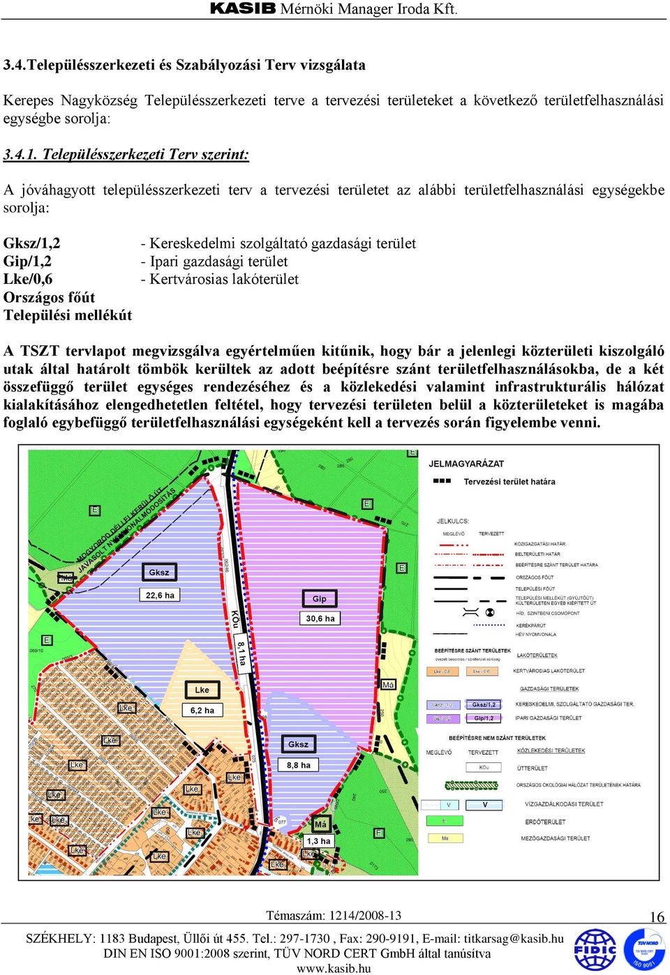 mellékút - Kereskedelmi szolgáltató gazdasági terület - Ipari gazdasági terület - Kertvárosias lakóterület A TSZT tervlapot megvizsgálva egyértelműen kitűnik, hogy bár a jelenlegi közterületi