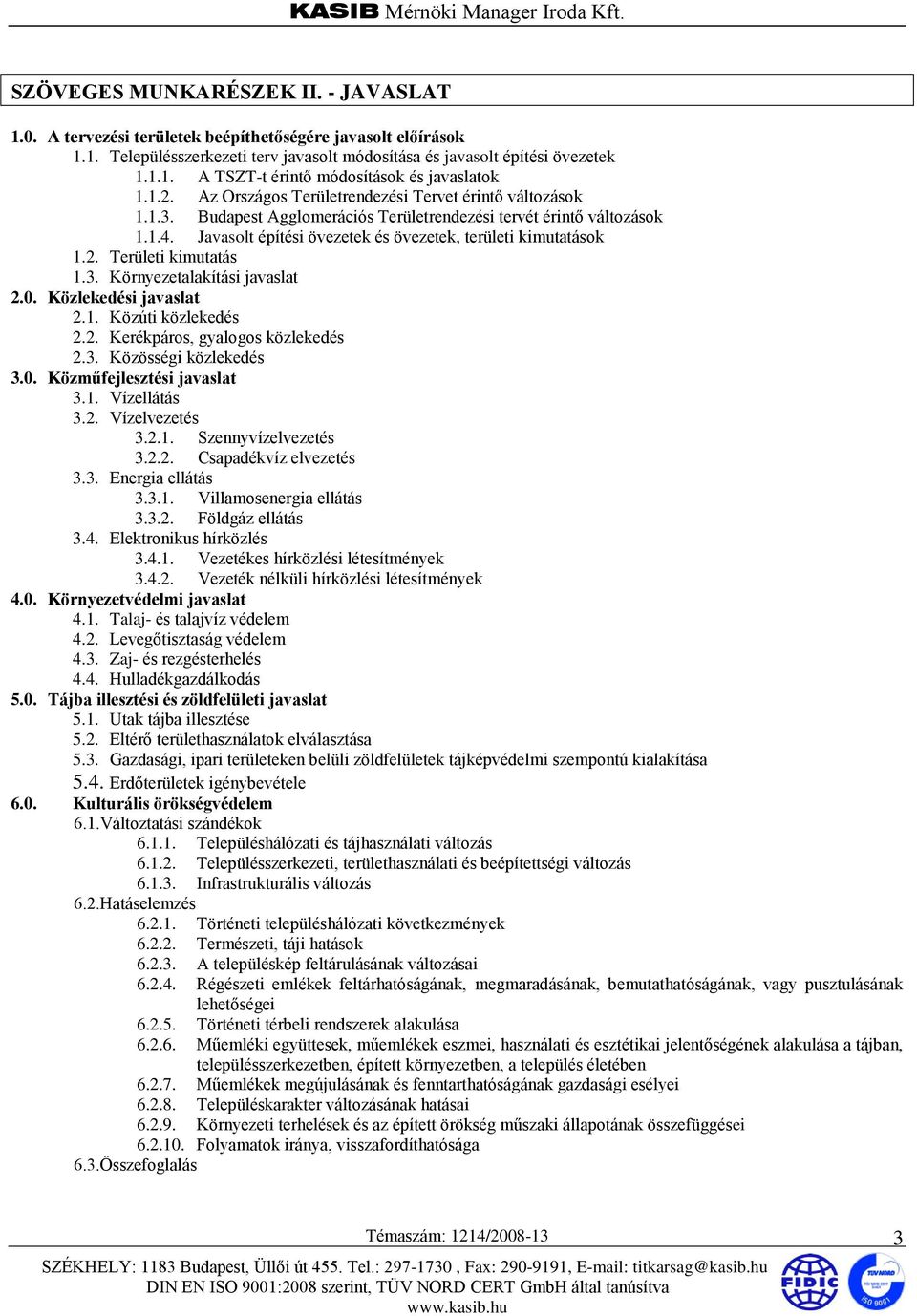 2. Területi kimutatás 1.3. Környezetalakítási javaslat 2.0. Közlekedési javaslat 2.1. Közúti közlekedés 2.2. Kerékpáros, gyalogos közlekedés 2.3. Közösségi közlekedés 3.0. Közműfejlesztési javaslat 3.