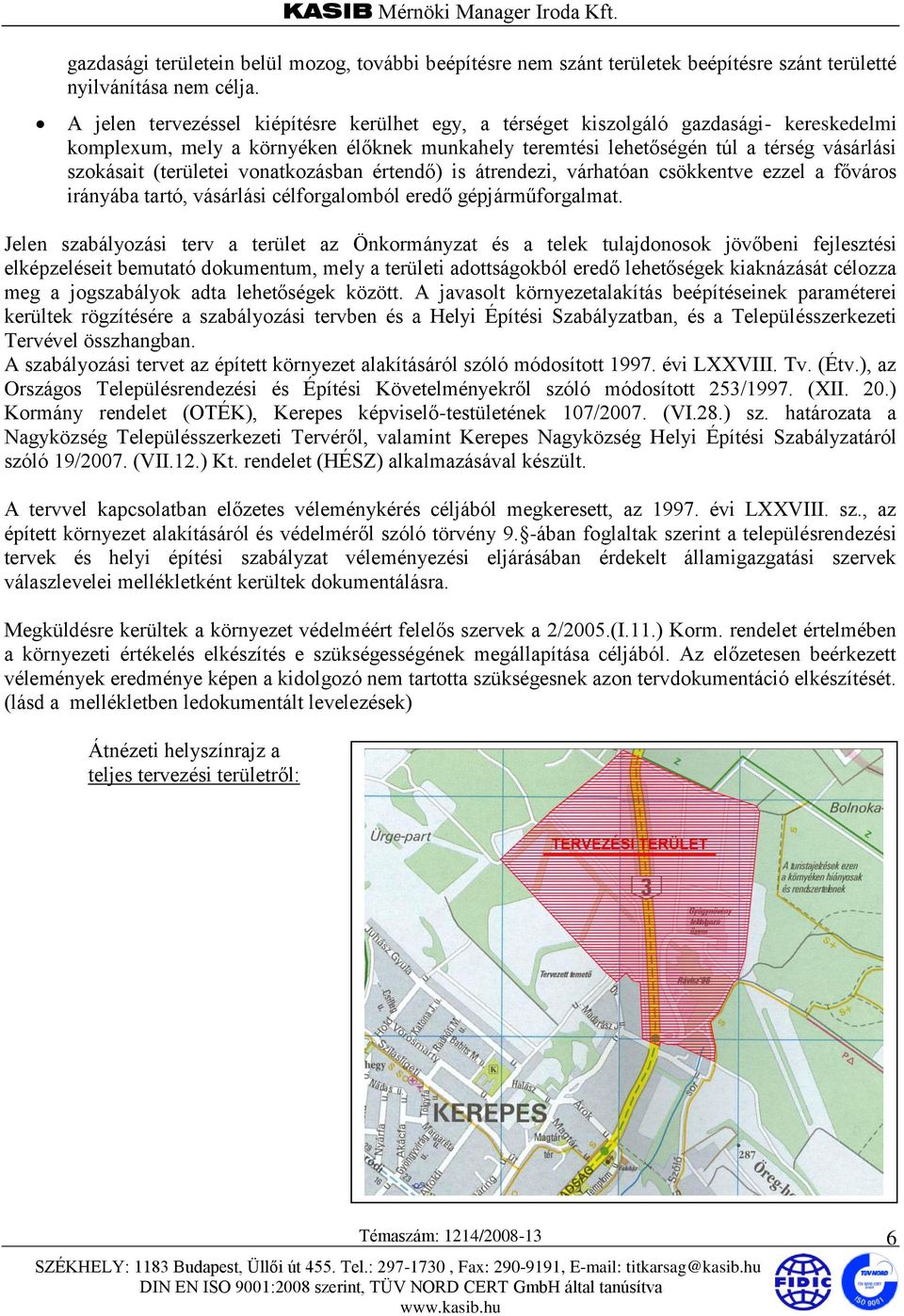 (területei vonatkozásban értendő) is átrendezi, várhatóan csökkentve ezzel a főváros irányába tartó, vásárlási célforgalomból eredő gépjárműforgalmat.