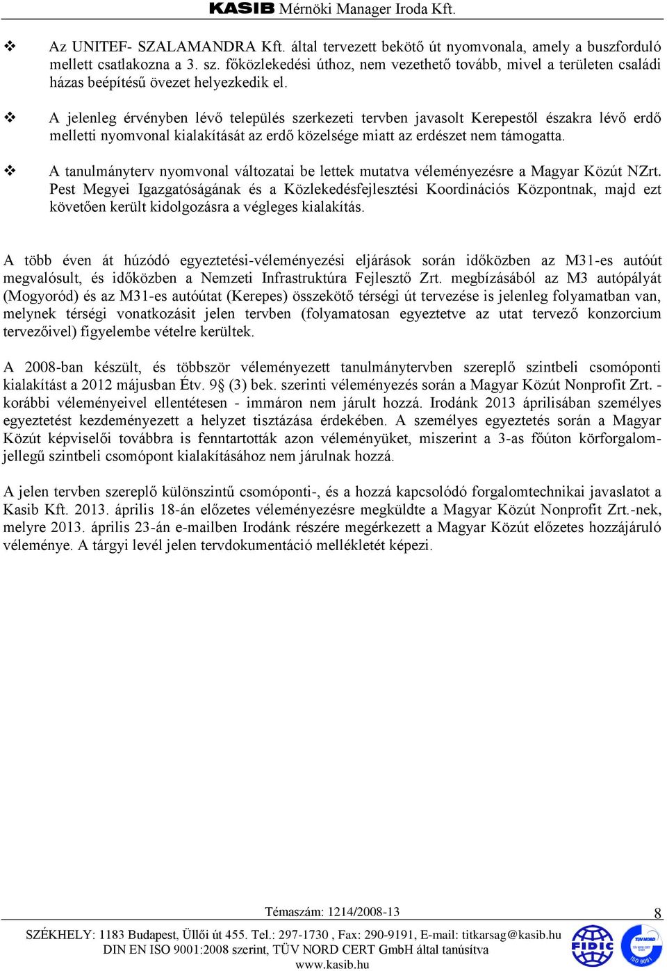 A jelenleg érvényben lévő település szerkezeti tervben javasolt Kerepestől északra lévő erdő melletti nyomvonal kialakítását az erdő közelsége miatt az erdészet nem támogatta.