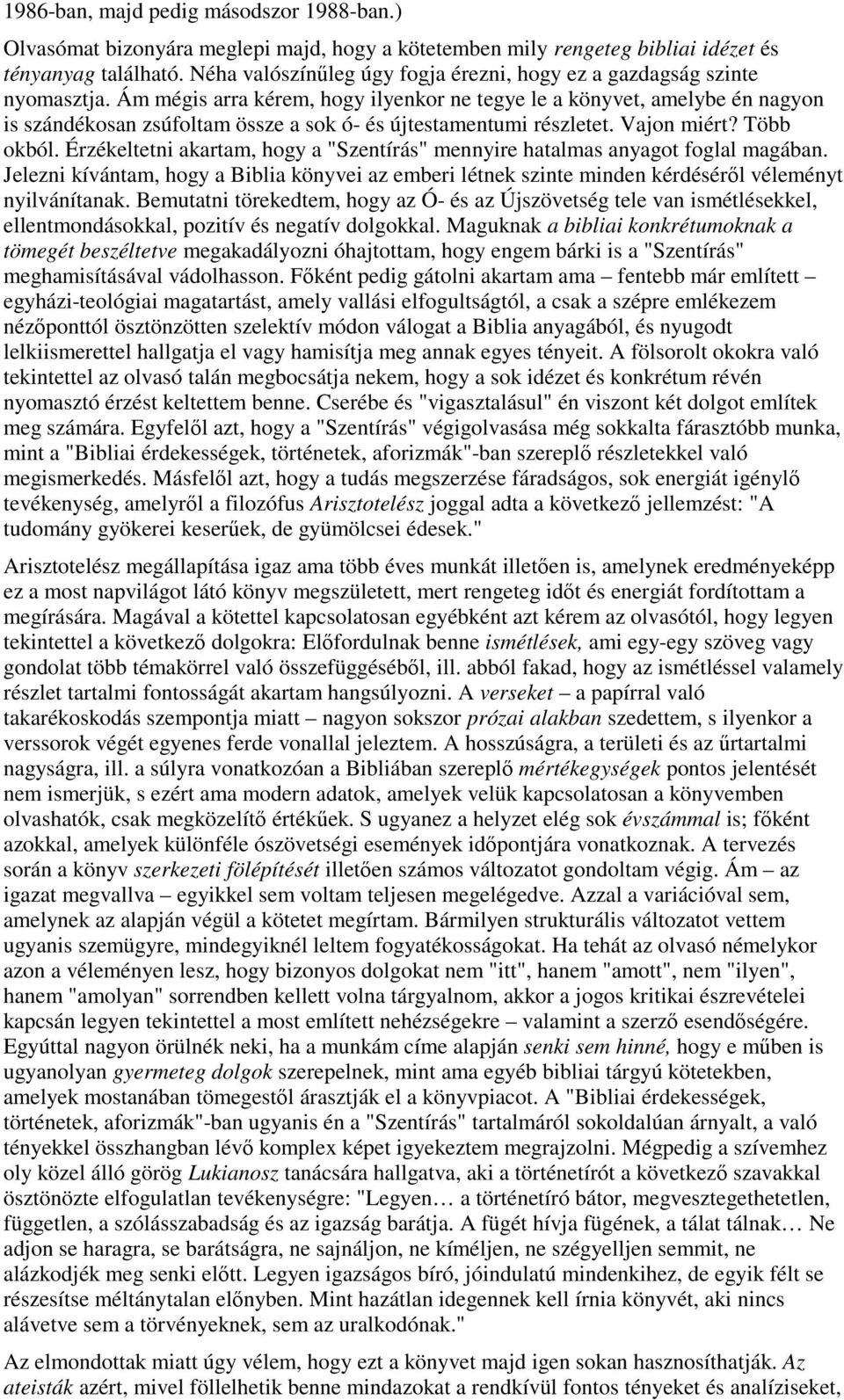 Ám mégis arra kérem, hogy ilyenkor ne tegye le a könyvet, amelybe én nagyon is szándékosan zsúfoltam össze a sok ó- és újtestamentumi részletet. Vajon miért? Több okból.