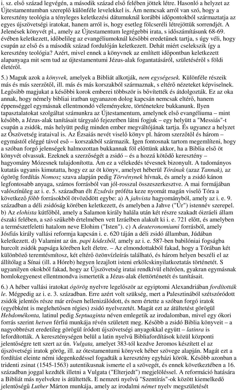 létrejöttük sorrendjét. A Jelenések könyvét pl., amely az Újtestamentum legrégebbi irata, s idıszámításunk 68-69.