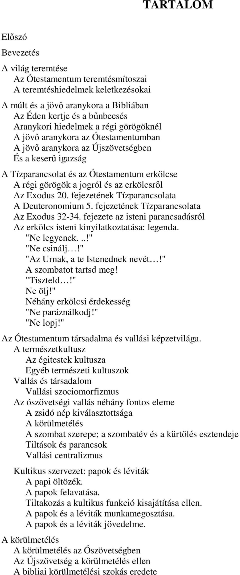 erkölcsrıl Az Exodus 20. fejezetének Tízparancsolata A Deuteronomium 5. fejezetének Tízparancsolata Az Exodus 32-34. fejezete az isteni parancsadásról Az erkölcs isteni kinyilatkoztatása: legenda.