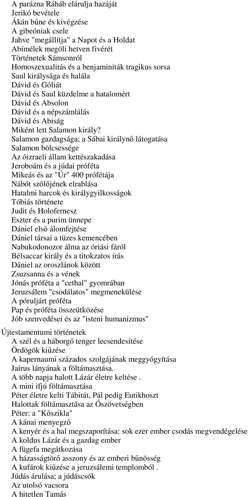 Salamon gazdagsága; a Sábai királynı látogatása Salamon bölcsessége Az óizraeli állam kettészakadása Jeroboám és a júdai próféta Mikeás és az "Úr" 400 prófétája Nábót szılıjének elrablása Hatalmi