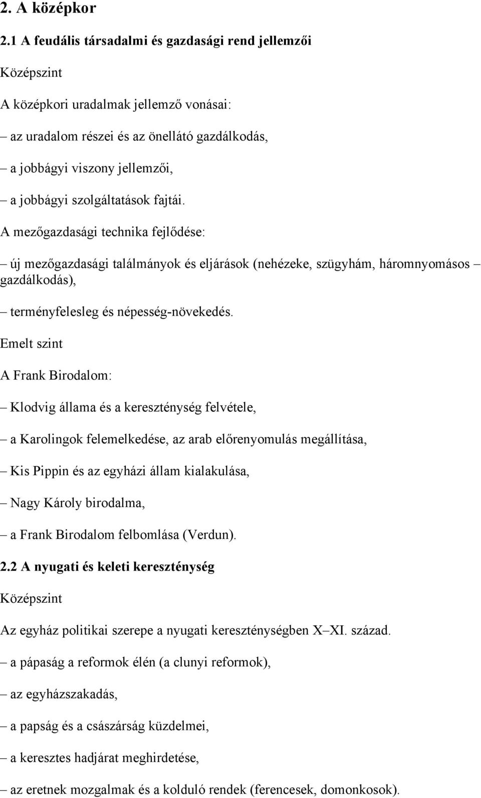 fajtái. A mezőgazdasági technika fejlődése: új mezőgazdasági találmányok és eljárások (nehézeke, szügyhám, háromnyomásos gazdálkodás), terményfelesleg és népesség-növekedés.