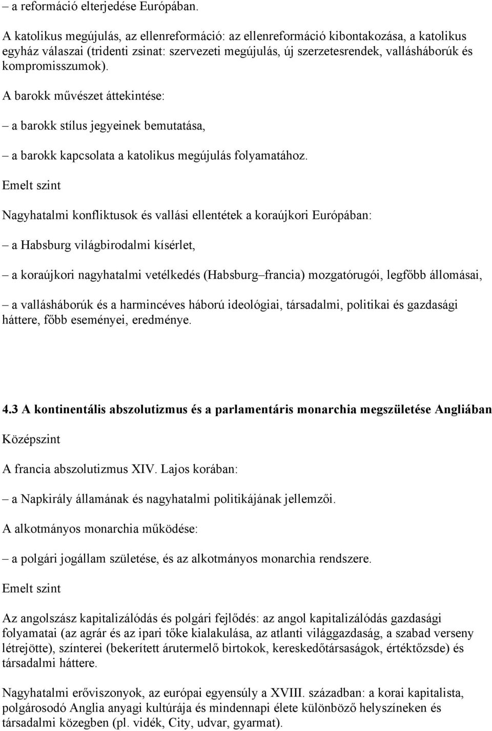 A barokk művészet áttekintése: a barokk stílus jegyeinek bemutatása, a barokk kapcsolata a katolikus megújulás folyamatához.