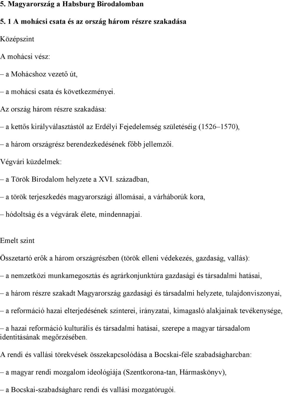 Végvári küzdelmek: a Török Birodalom helyzete a XVI. században, a török terjeszkedés magyarországi állomásai, a várháborúk kora, hódoltság és a végvárak élete, mindennapjai.