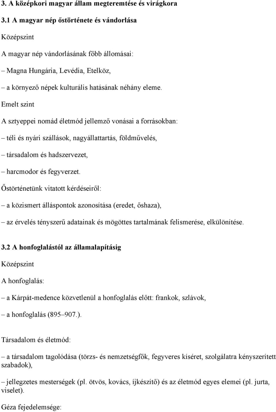 A sztyeppei nomád életmód jellemző vonásai a forrásokban: téli és nyári szállások, nagyállattartás, földművelés, társadalom és hadszervezet, harcmodor és fegyverzet.