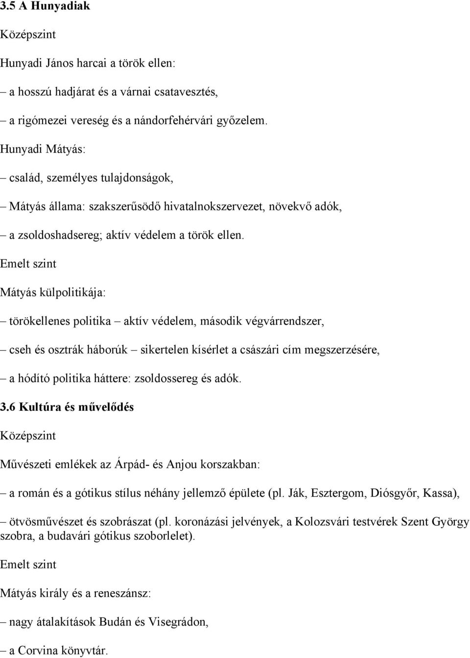 Mátyás külpolitikája: törökellenes politika aktív védelem, második végvárrendszer, cseh és osztrák háborúk sikertelen kísérlet a császári cím megszerzésére, a hódító politika háttere: zsoldossereg és