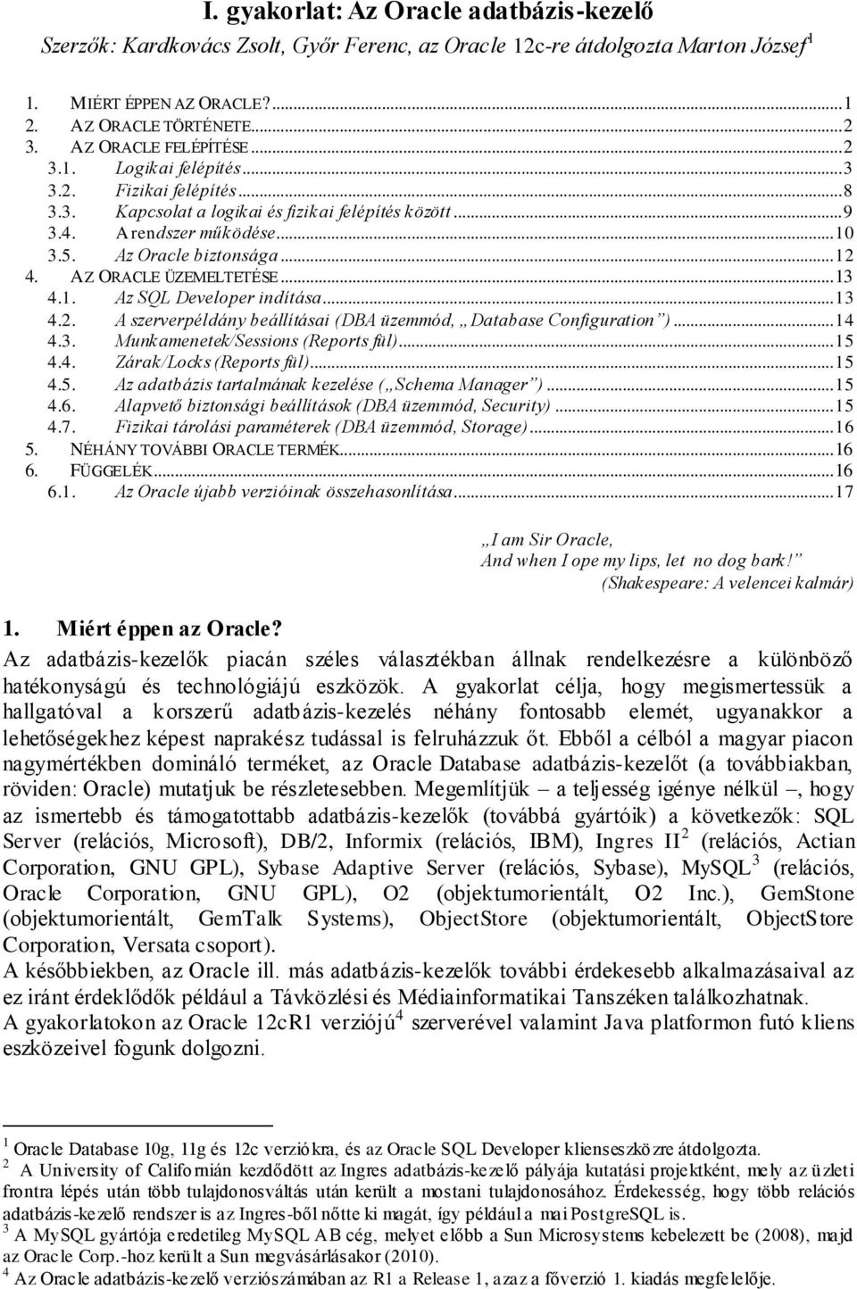 .. 12 4. AZ ORACLE ÜZEMELTETÉSE... 13 4.1. Az SQL Developer indítása... 13 4.2. A szerverpéldány beállításai (DBA üzemmód, Database Configuration )... 14 4.3. Munkamenetek/Sessions (Reports fül).