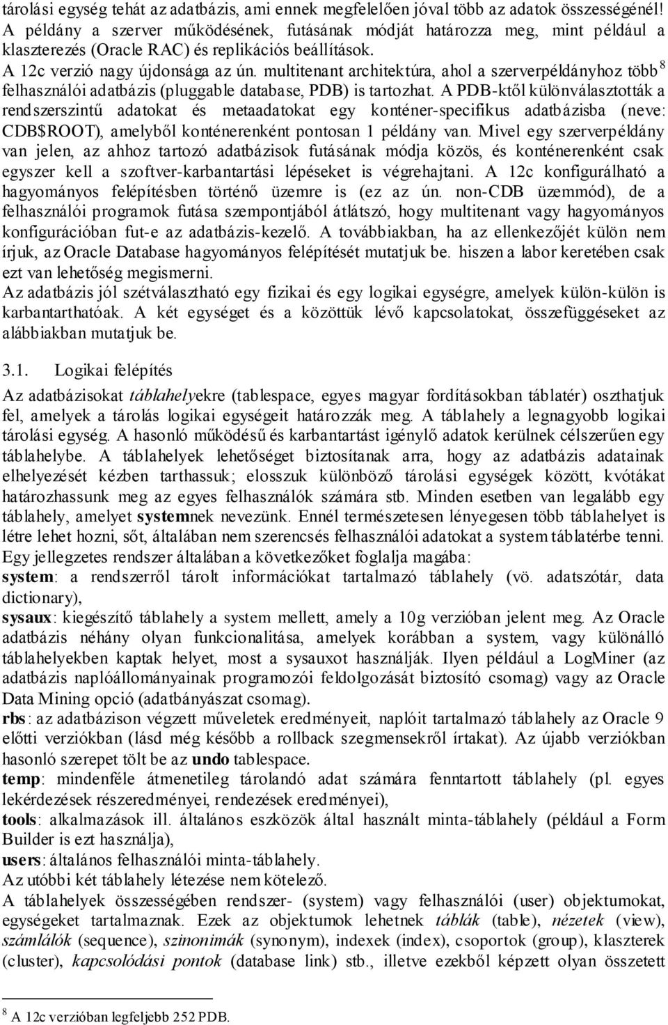 multitenant architektúra, ahol a szerverpéldányhoz több 8 felhasználói adatbázis (pluggable database, PDB) is tartozhat.