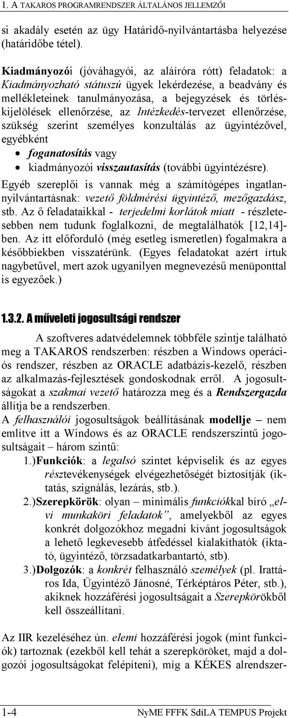 Intézkedés-tervezet ellenőrzése, szükség szerint személyes konzultálás az ügyintézővel, egyébként foganatosítás vagy kiadmányozói visszautasítás (további ügyintézésre).